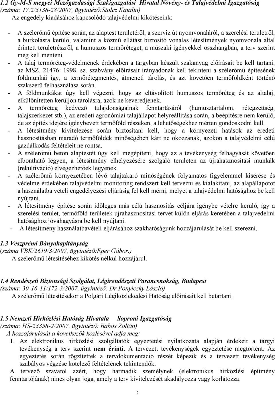 területről, a burkolásra kerülő, valamint a közmű ellátást biztosító vonalas létesítmények nyomvonala által érintett területrészről, a humuszos termőréteget, a műszaki igényekkel összhangban, a terv