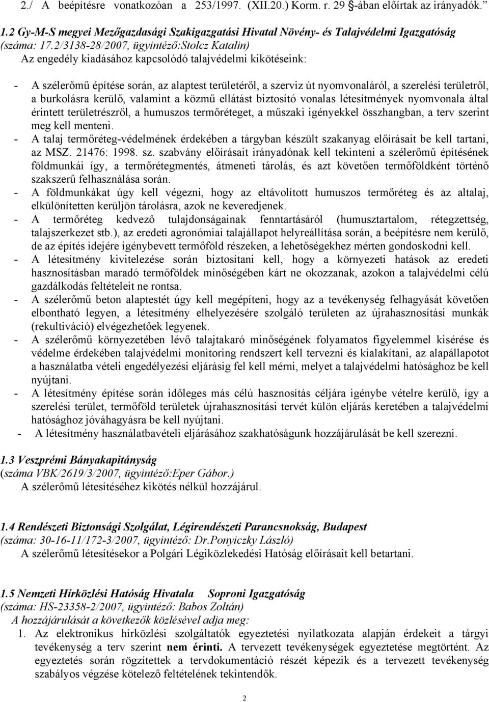 területről, a burkolásra kerülő, valamint a közmű ellátást biztosító vonalas létesítmények nyomvonala által érintett területrészről, a humuszos termőréteget, a műszaki igényekkel összhangban, a terv