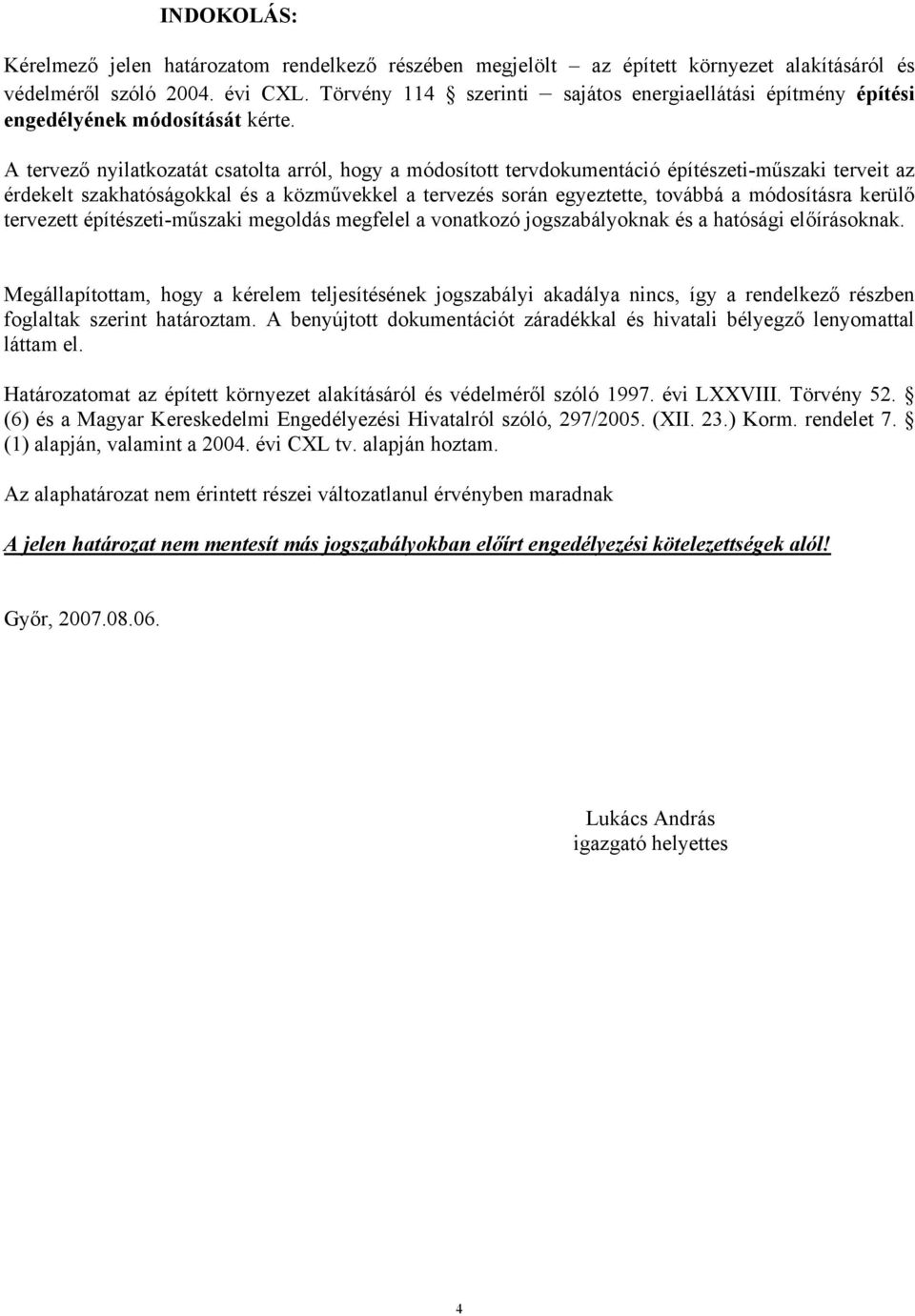 A tervező nyilatkozatát csatolta arról, hogy a módosított tervdokumentáció építészeti-műszaki terveit az érdekelt szakhatóságokkal és a közművekkel a tervezés során egyeztette, továbbá a módosításra