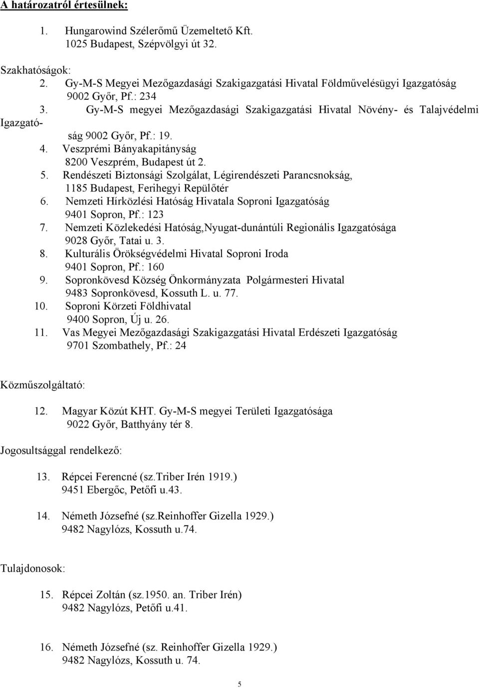 Gy-M-S megyei Mezőgazdasági Szakigazgatási Hivatal Növény- és Talajvédelmi Igazgatóság 9002 Győr, Pf.: 19. 4. Veszprémi Bányakapitányság 8200 Veszprém, Budapest út 2. 5.