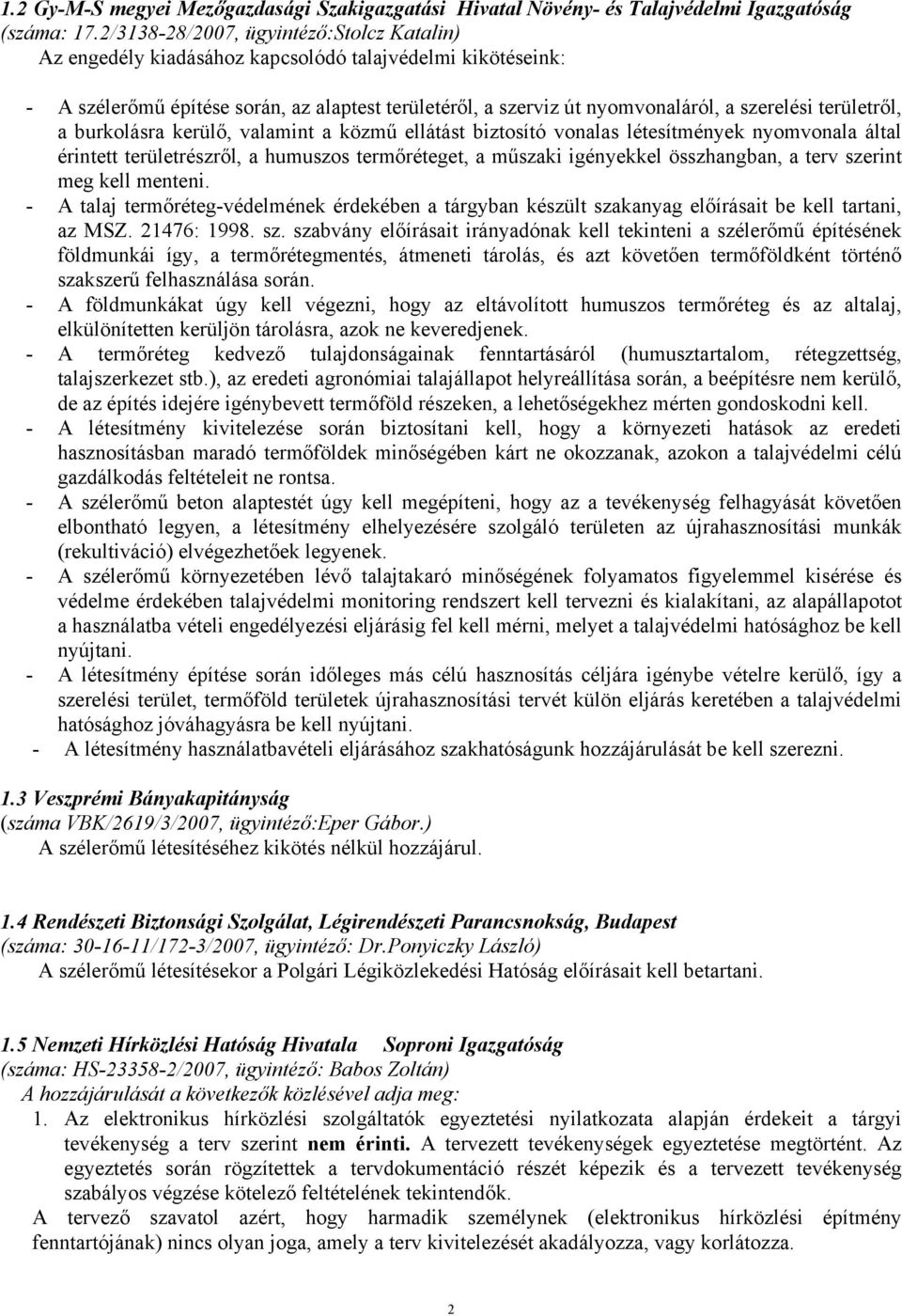 területről, a burkolásra kerülő, valamint a közmű ellátást biztosító vonalas létesítmények nyomvonala által érintett területrészről, a humuszos termőréteget, a műszaki igényekkel összhangban, a terv