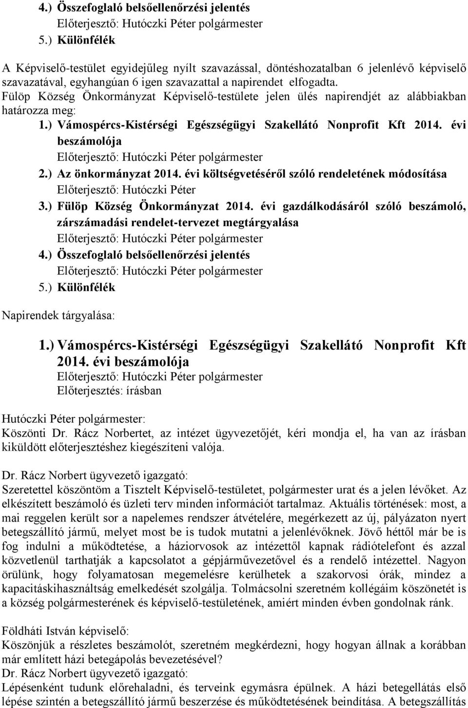 ) Az önkormányzat 2014. évi költségvetéséről szóló rendeletének módosítása Előterjesztő: Hutóczki Péter 3.) Fülöp Község Önkormányzat 2014.