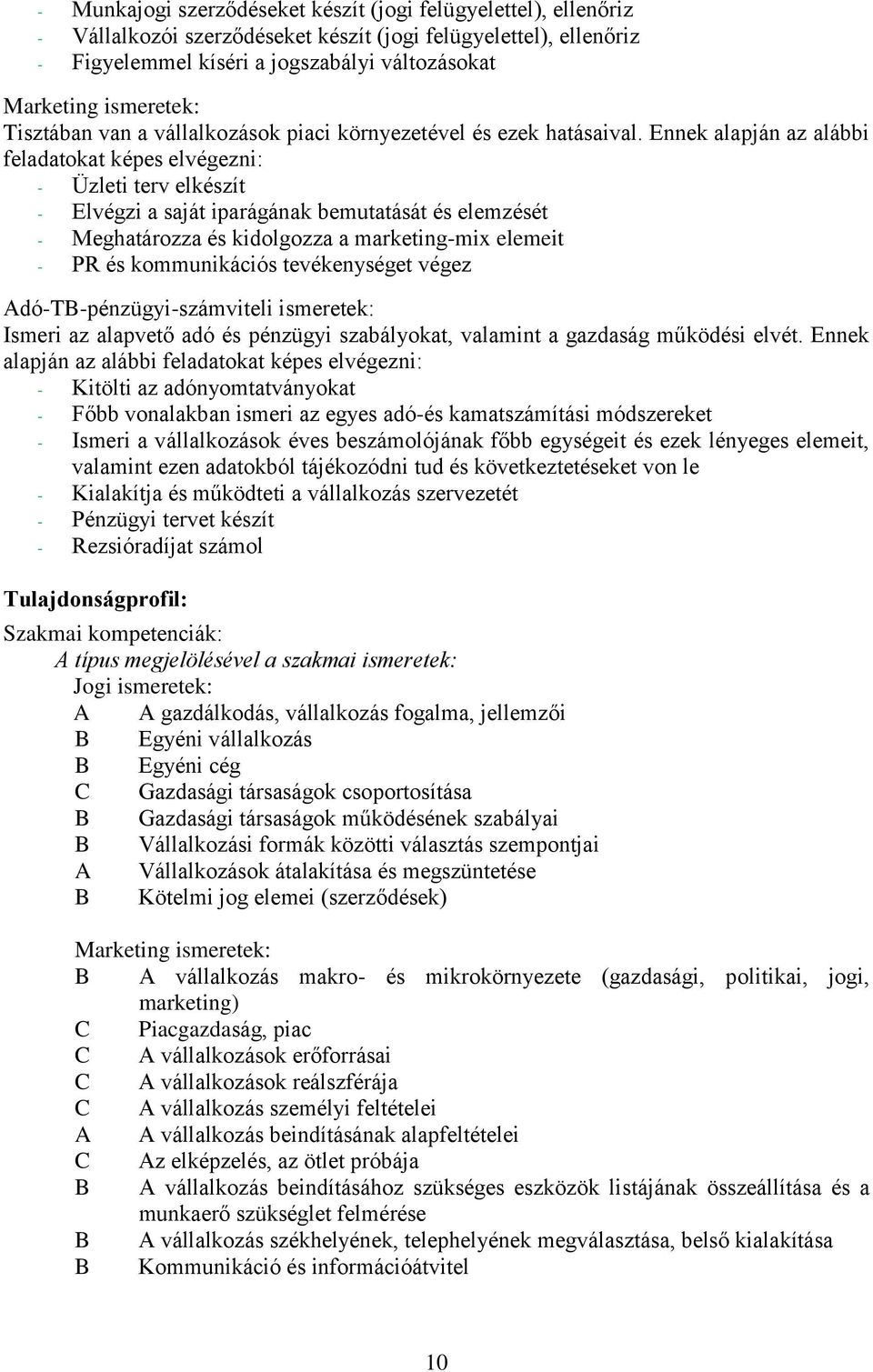 Ennek alapján az alábbi feladatokat képes elvégezni: - Üzleti terv elkészít - Elvégzi a saját iparágának bemutatását és elemzését - Meghatározza és kidolgozza a marketing-mix elemeit - PR és