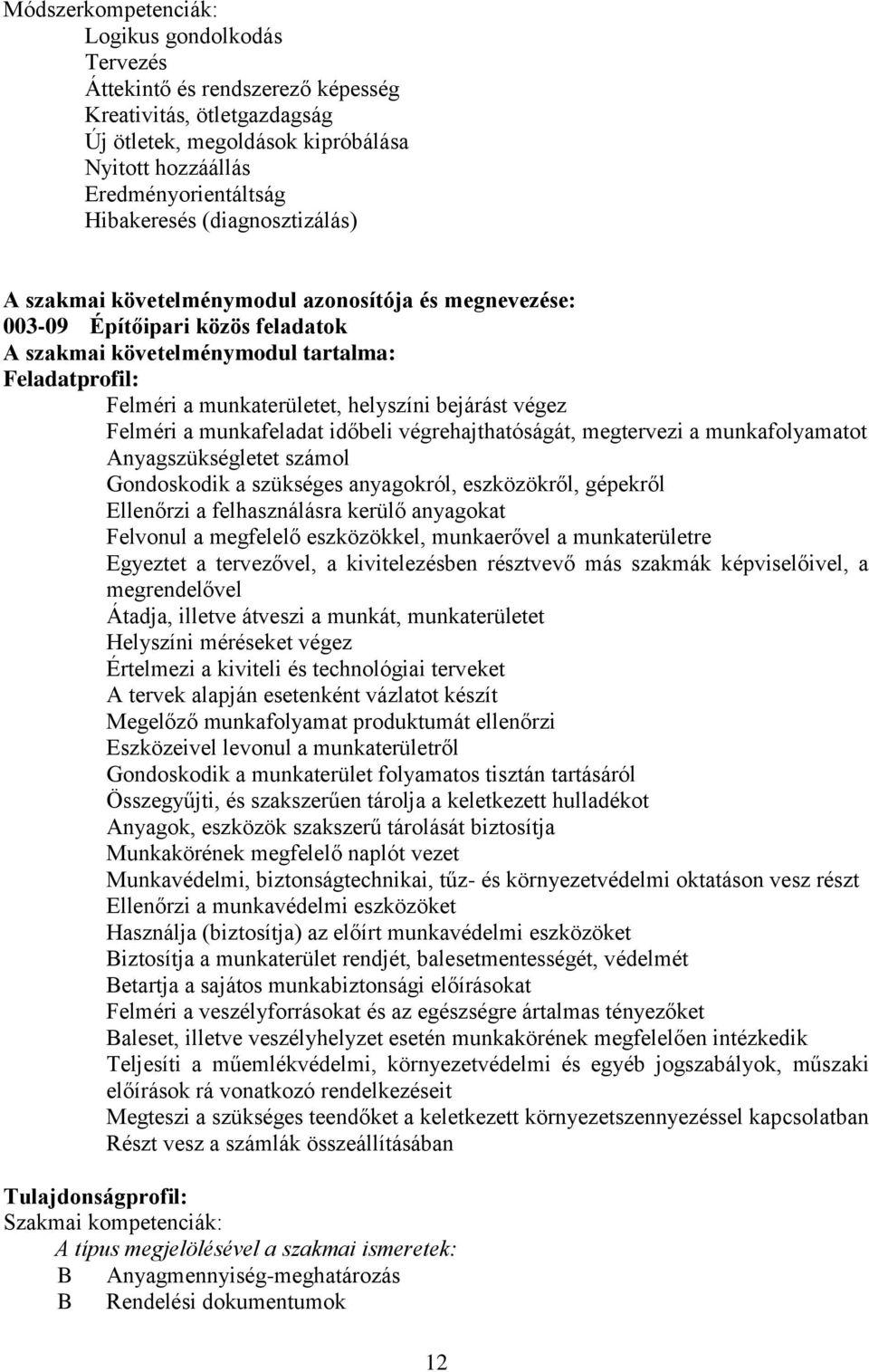 végez Felméri a munkafeladat időbeli végrehajthatóságát, megtervezi a munkafolyamatot nyagszükségletet számol Gondoskodik a szükséges anyagokról, eszközökről, gépekről Ellenőrzi a felhasználásra