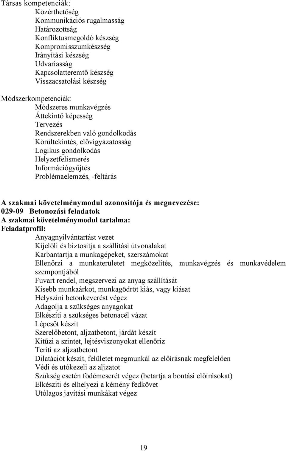 Problémaelemzés, -feltárás szakmai követelménymodul azonosítója és megnevezése: 029-09 Betonozási feladatok szakmai követelménymodul tartalma: Feladatprofil: nyagnyilvántartást vezet Kijelöli és