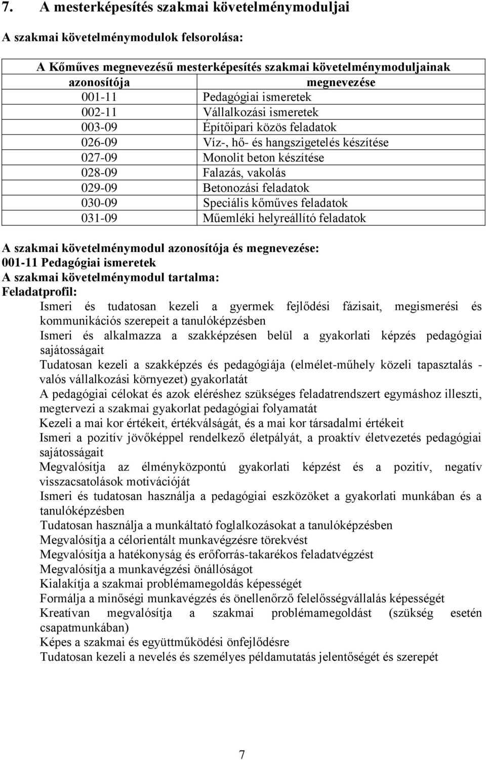 feladatok 030-09 Speciális kőműves feladatok 031-09 Műemléki helyreállító feladatok szakmai követelménymodul azonosítója és megnevezése: 001-11 Pedagógiai ismeretek szakmai követelménymodul tartalma: