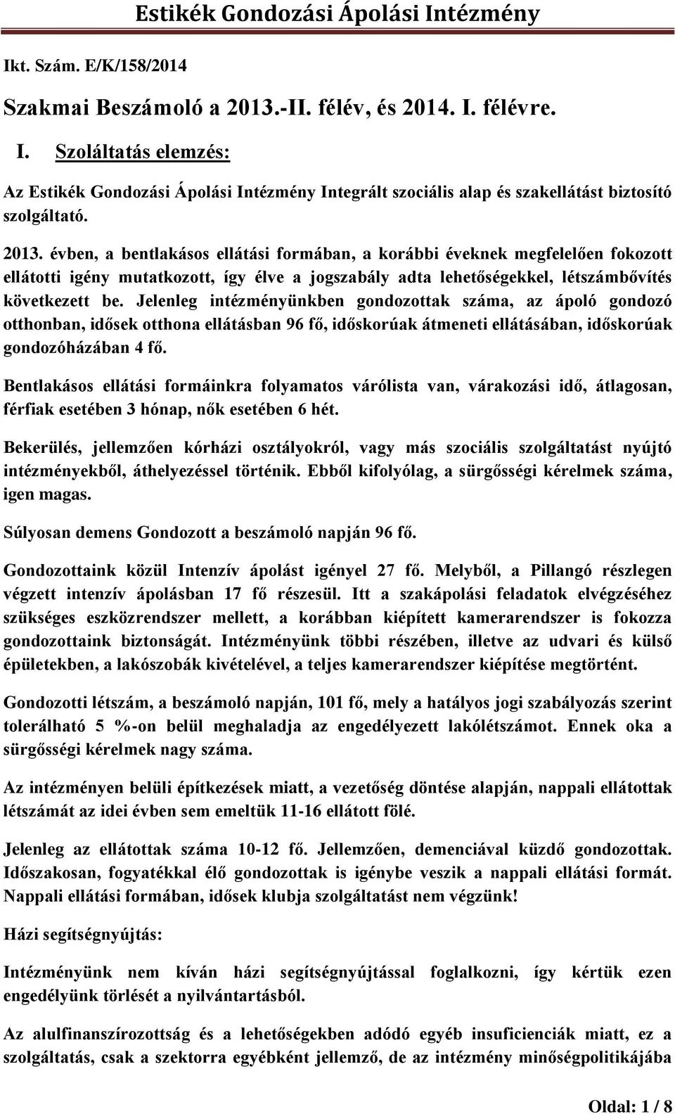 Jelenleg intézményünkben gondozottak száma, az ápoló gondozó otthonban, idősek otthona ellátásban 96 fő, időskorúak átmeneti ellátásában, időskorúak gondozóházában 4 fő.