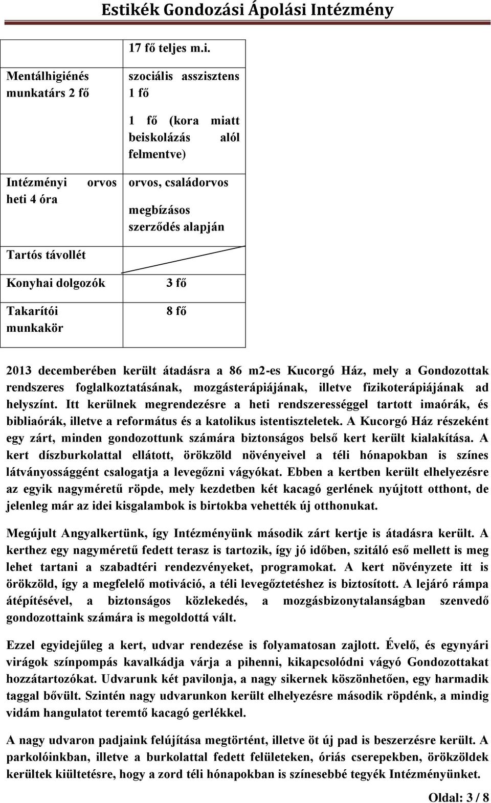 Konyhai dolgozók Takarítói munkakör 3 fő 8 fő 2013 decemberében került átadásra a 86 m2-es Kucorgó Ház, mely a Gondozottak rendszeres foglalkoztatásának, mozgásterápiájának, illetve