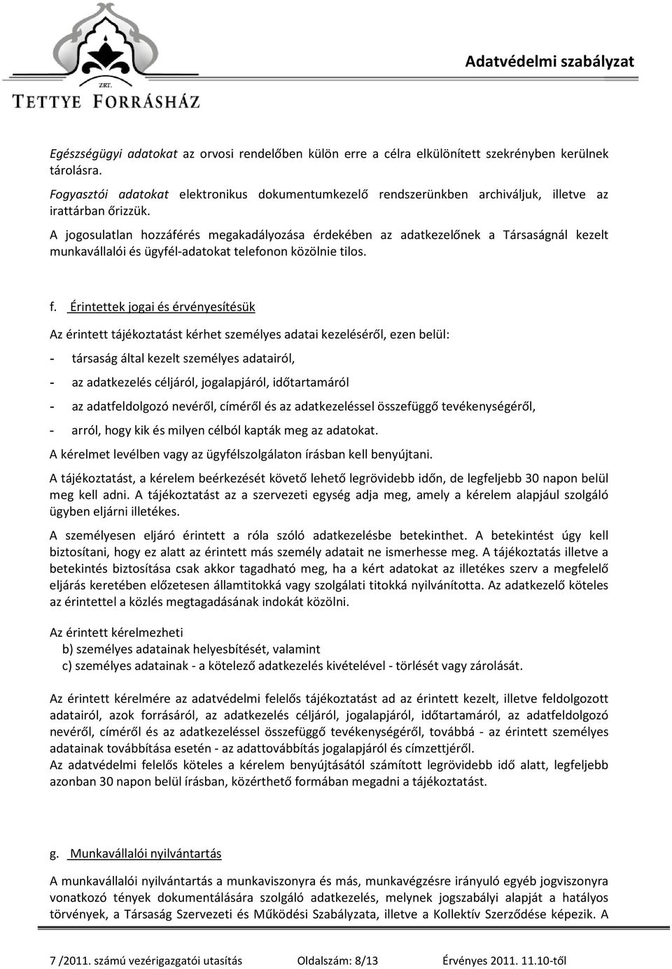 A jogosulatlan hozzáférés megakadályozása érdekében az adatkezelőnek a Társaságnál kezelt munkavállalói és ügyfél-adatokat telefonon közölnie tilos. f.