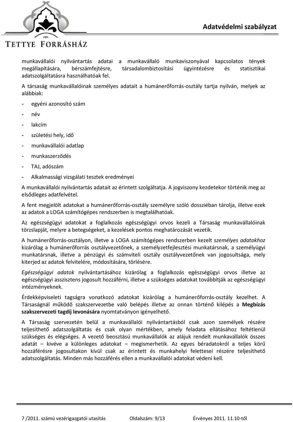 A társaság munkavállalóinak személyes adatait a humánerőforrás-osztály tartja nyilván, melyek az alábbiak: - egyéni azonosító szám - név - lakcím - születési hely, idő - munkavállalói adatlap -