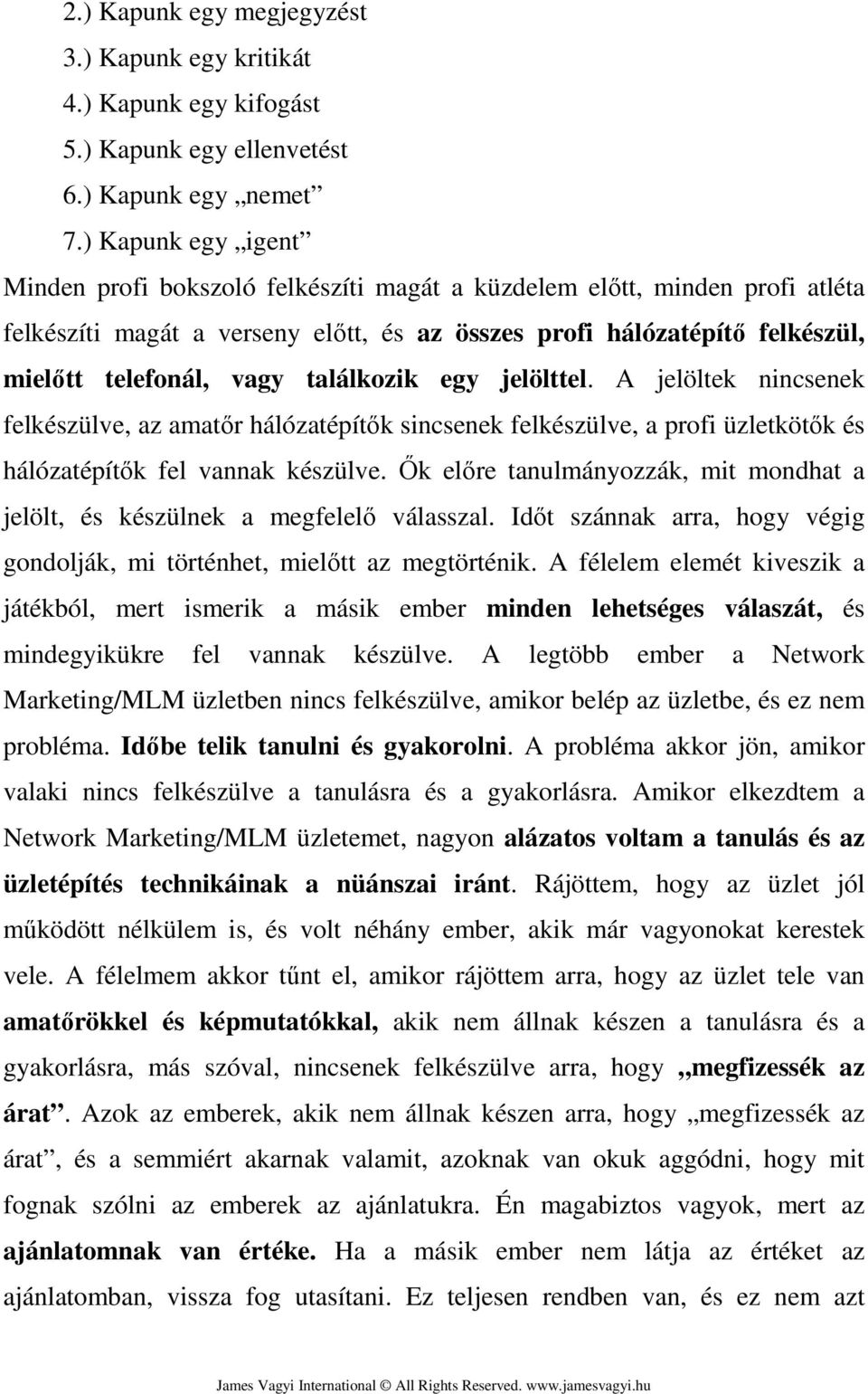 találkozik egy jelölttel. A jelöltek nincsenek felkészülve, az amatőr hálózatépítők sincsenek felkészülve, a profi üzletkötők és hálózatépítők fel vannak készülve.