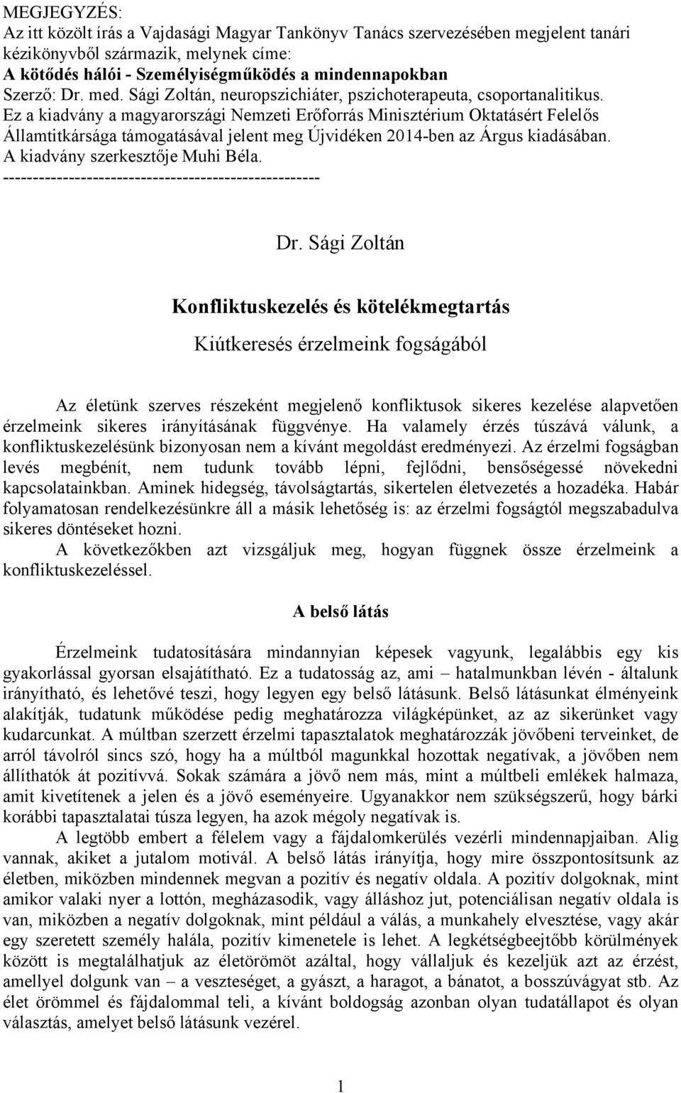 Ez a kiadvány a magyarországi Nemzeti Erőforrás Minisztérium Oktatásért Felelős Államtitkársága támogatásával jelent meg Újvidéken 2014-ben az Árgus kiadásában. A kiadvány szerkesztője Muhi Béla.