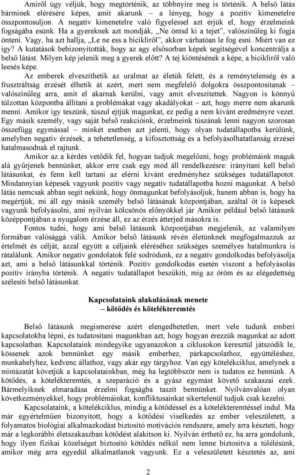 Vagy, ha azt hallja, Le ne ess a bicikliről, akkor várhatóan le fog esni. Miért van ez így? A kutatások bebizonyították, hogy az agy elsősorban képek segítségével koncentrálja a belső látást.