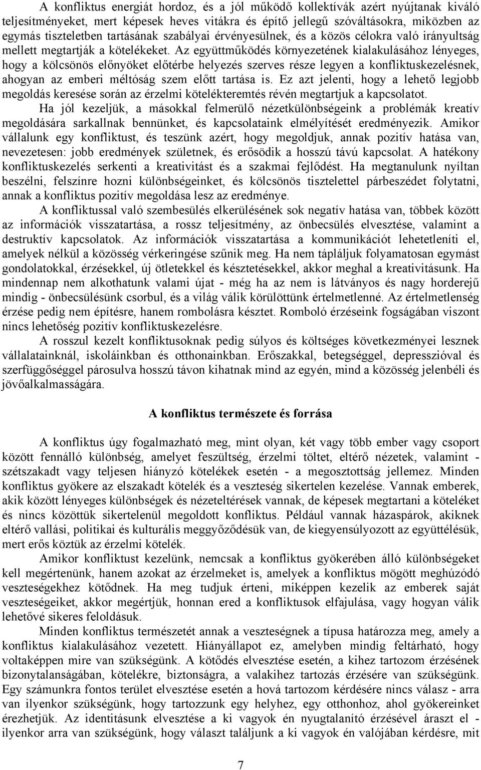 Az együttműködés környezetének kialakulásához lényeges, hogy a kölcsönös előnyöket előtérbe helyezés szerves része legyen a konfliktuskezelésnek, ahogyan az emberi méltóság szem előtt tartása is.