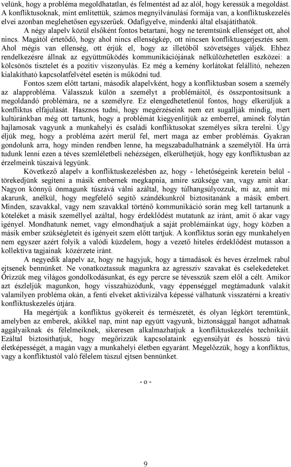 A négy alapelv közül elsőként fontos betartani, hogy ne teremtsünk ellenséget ott, ahol nincs. Magától értetődő, hogy ahol nincs ellenségkép, ott nincsen konfliktusgerjesztés sem.