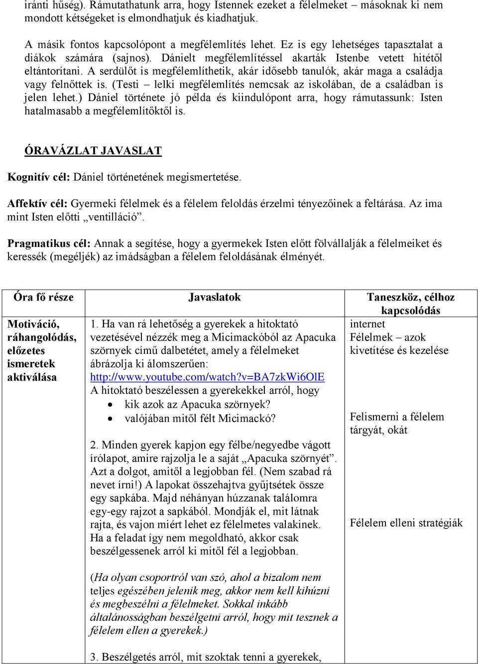 A serdülőt is megfélemlíthetik, akár idősebb tanulók, akár maga a családja vagy felnőttek is. (Testi lelki megfélemlítés nemcsak az iskolában, de a családban is jelen lehet.