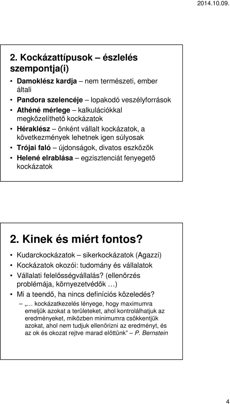 Kudarckockázatok sikerkockázatok (Agazzi) Kockázatok okozói: tudomány és vállalatok Vállalati felelősségvállalás? (ellenőrzés problémája, környezetvédők ) Mi a teendő, ha nincs definíciós közeledés?