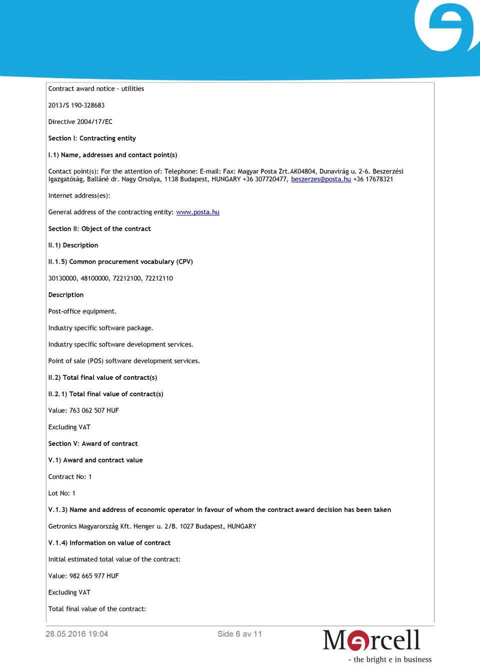 Nagy Orsolya, 1138 Budapest, HUNGARY +36 307720477, beszerzes@posta.hu +36 17678321 Internet address(es): General address of the contracting entity: www.posta.hu Section II: Object of the contract II.