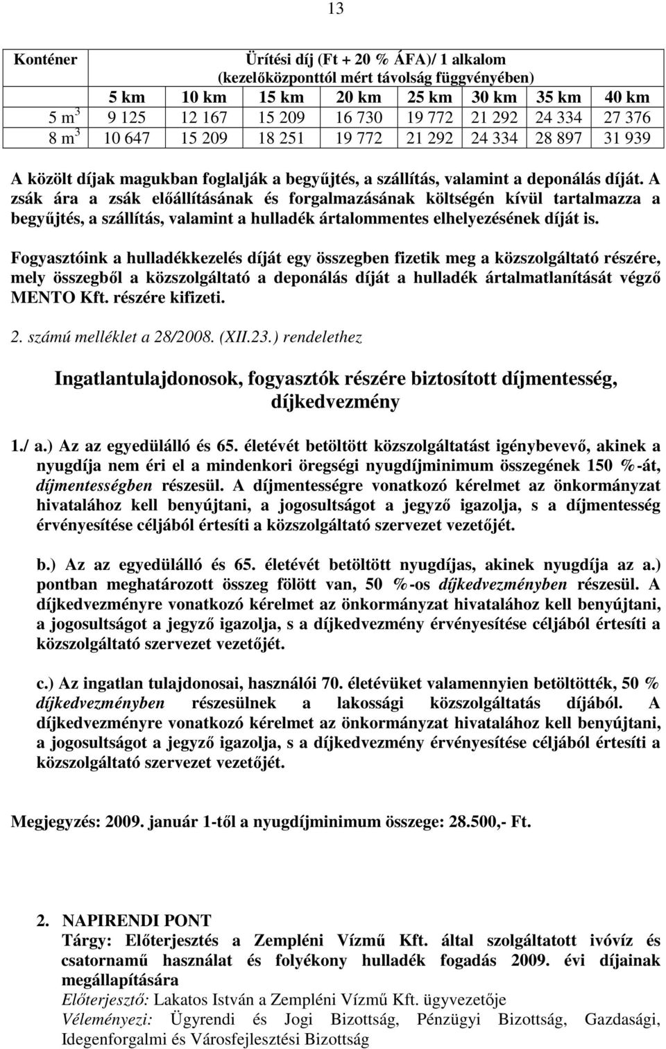 A zsák ára a zsák elıállításának és forgalmazásának költségén kívül tartalmazza a begyőjtés, a szállítás, valamint a hulladék ártalommentes elhelyezésének díját is.