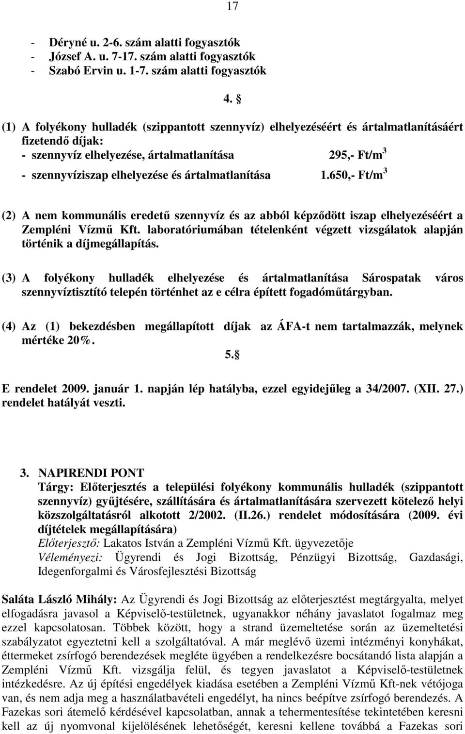 ártalmatlanítása 1.650,- Ft/m 3 (2) A nem kommunális eredető szennyvíz és az abból képzıdött iszap elhelyezéséért a Zempléni Vízmő Kft.