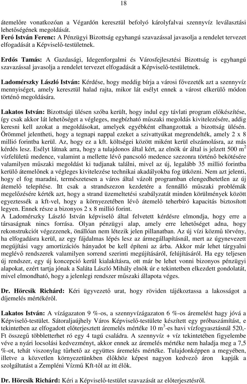 Erdıs Tamás: A Gazdasági, Idegenforgalmi és Városfejlesztési Bizottság is egyhangú szavazással javasolja a rendelet tervezet elfogadását a Képviselı-testületnek.