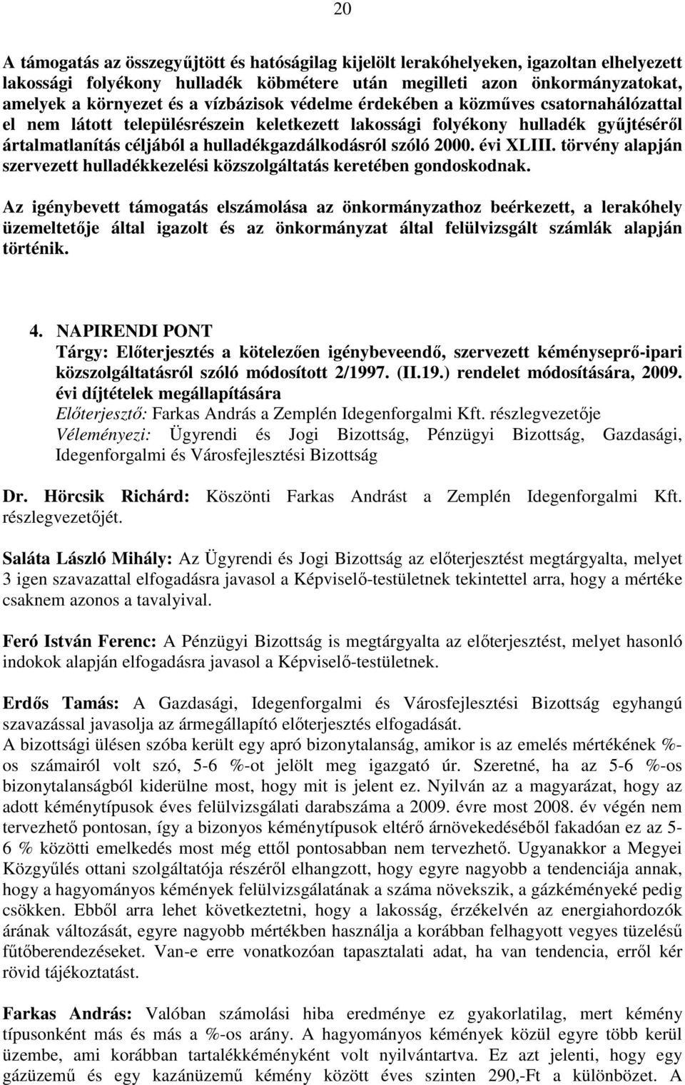 2000. évi XLIII. törvény alapján szervezett hulladékkezelési közszolgáltatás keretében gondoskodnak.