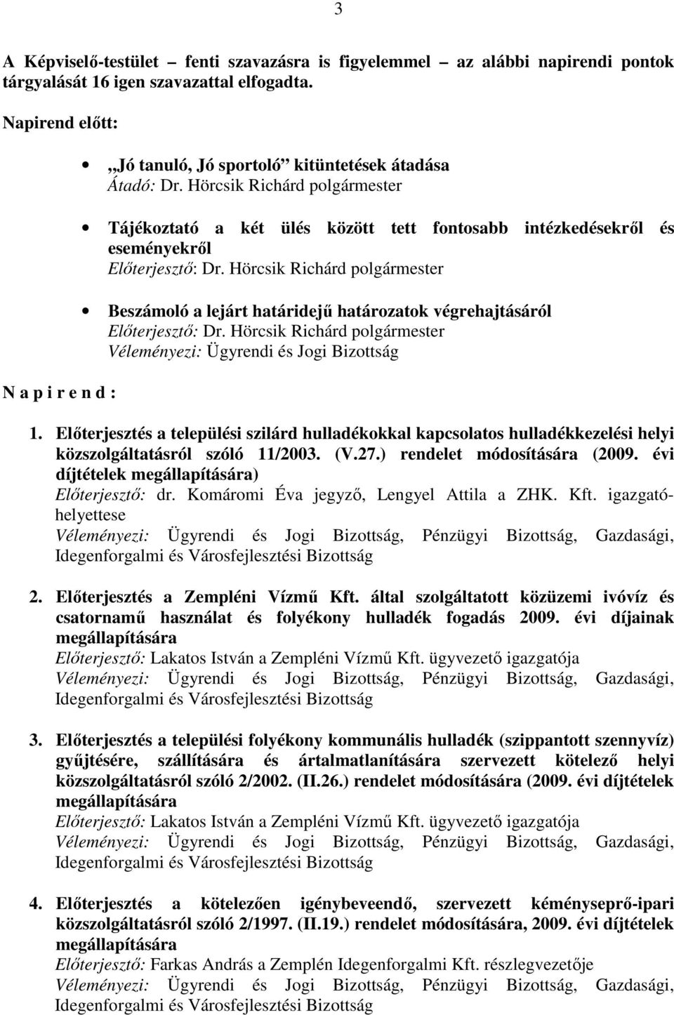 Hörcsik Richárd polgármester Tájékoztató a két ülés között tett fontosabb intézkedésekrıl és eseményekrıl Elıterjesztı: Dr.