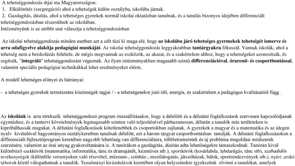 Intézményünk is az utóbbi utat választja a tehetséggondozásban Az iskolai tehetséggondozás minden esetben azt a célt tűzi ki maga elé, hogy az iskolába járó tehetséges gyermekek tehetségét ismerve és