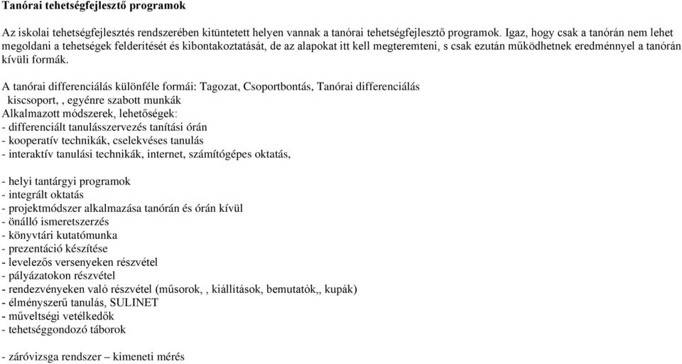 A tanórai differenciálás különféle formái: Tagozat, Csoportbontás, Tanórai differenciálás kiscsoport,, egyénre szabott munkák Alkalmazott módszerek, lehetőségek: - differenciált tanulásszervezés