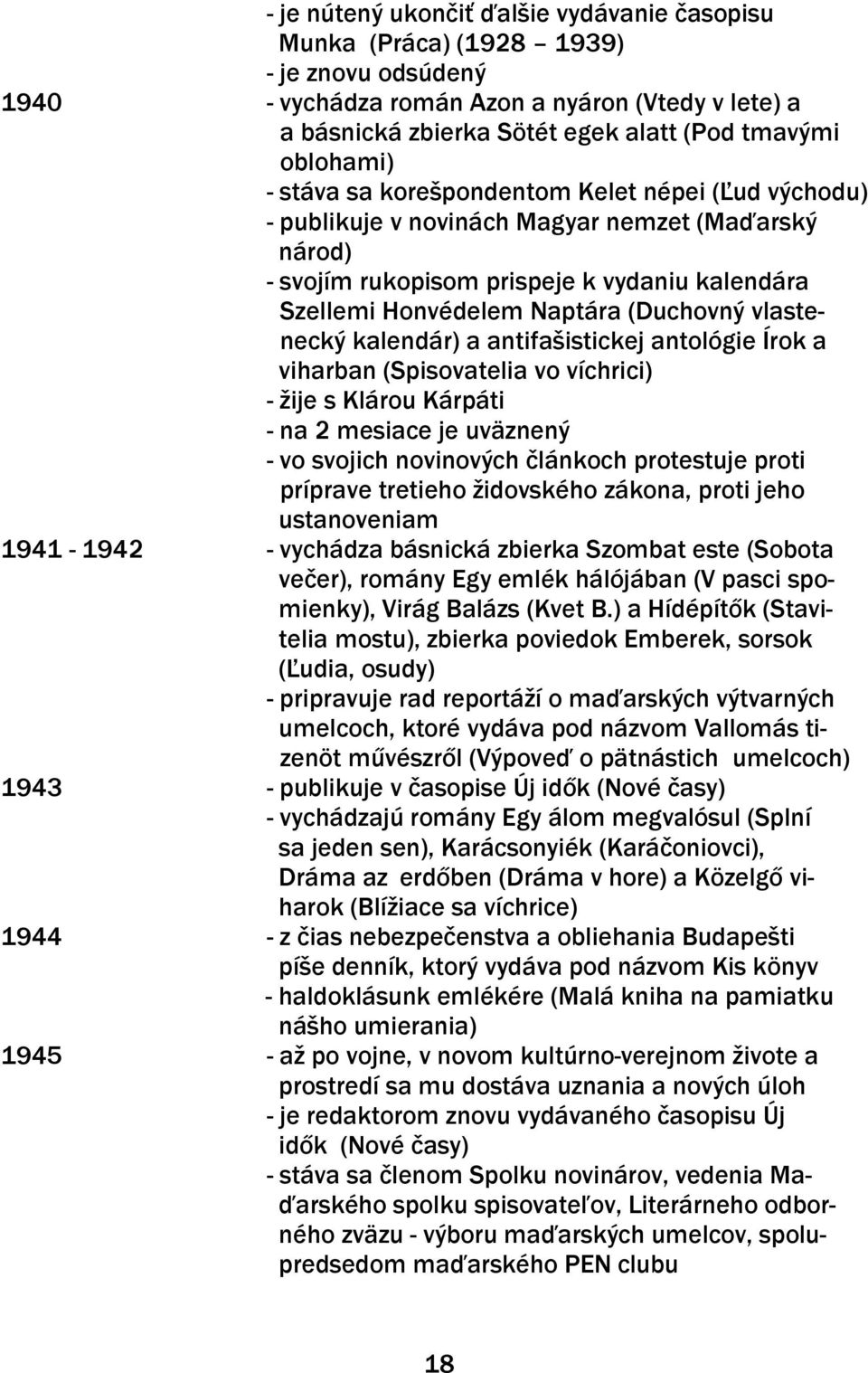 (Duchovný vlastenecký kalendár) a antifašistickej antológie Írok a viharban (Spisovatelia vo víchrici) - ţije s Klárou Kárpáti - na 2 mesiace je uväznený - vo svojich novinových článkoch protestuje