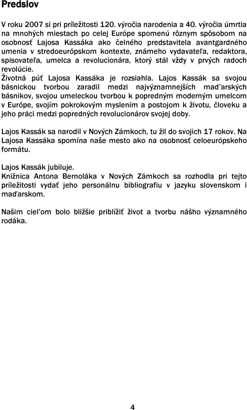 redaktora, spisovateľa, umelca a revolucionára, ktorý stál vţdy v prvých radoch revolúcie. Ţivotná púť Lajosa Kassáka je rozsiahla.