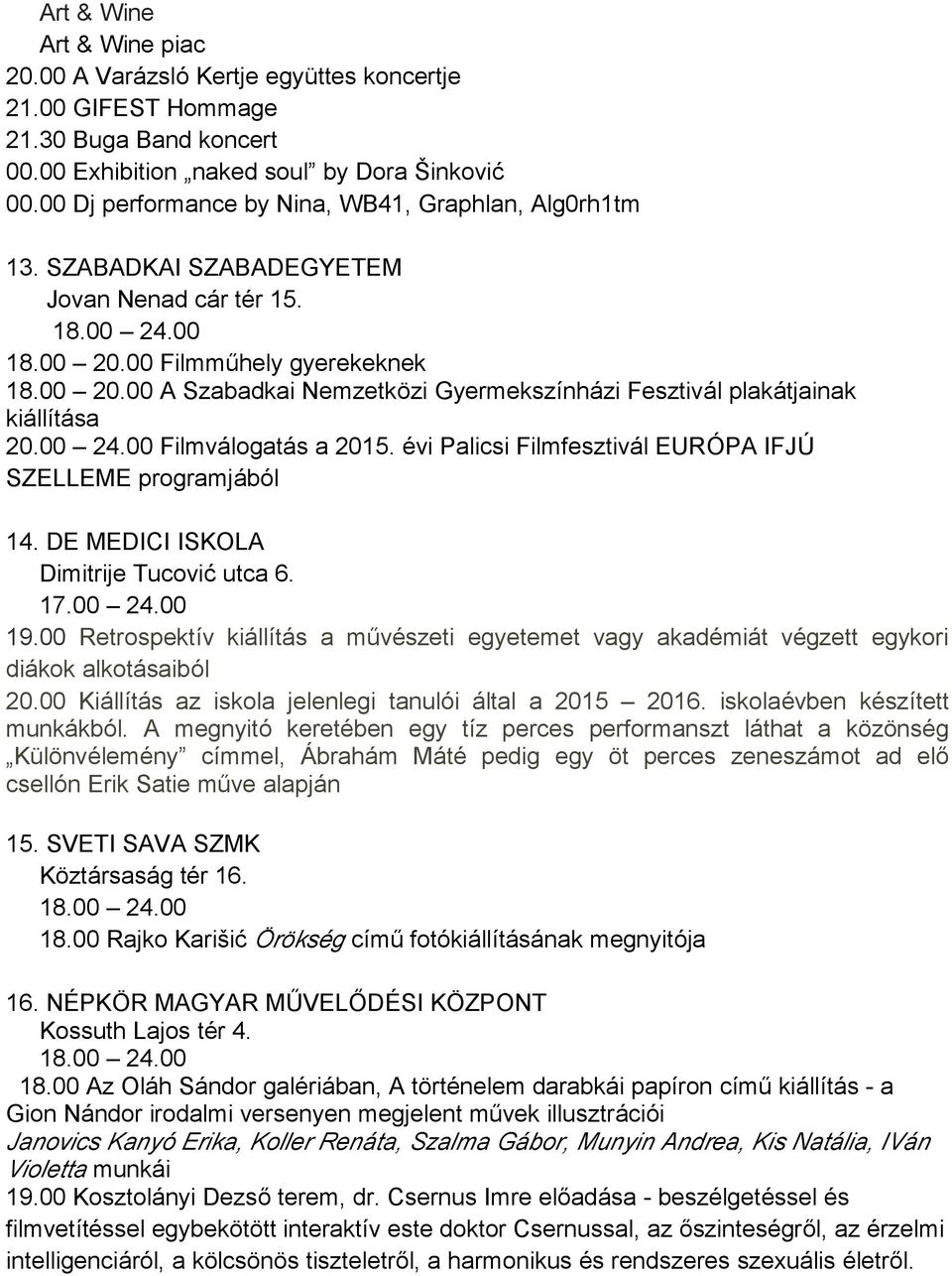 00 24.00 Filmválogatás a 2015. évi Palicsi Filmfesztivál EURÓPA IFJÚ SZELLEME programjából 14. DE MEDICI ISKOLA Dimitrije Tucović utca 6. 17.00 24.00 19.