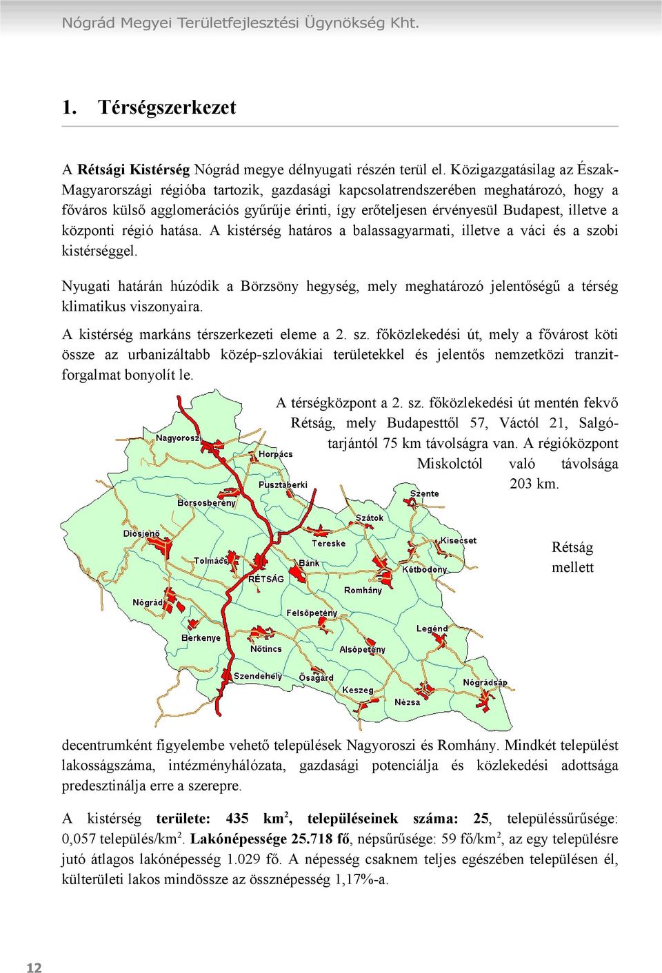 a központi régió hatása. A kistérség határos a balassagyarmati, illetve a váci és a szobi kistérséggel.