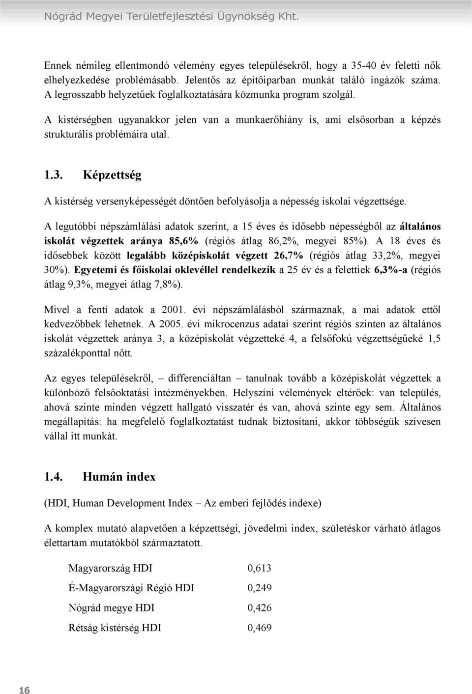 A kistérségben ugyanakkor jelen van a munkaerőhiány is, ami elsősorban a képzés strukturális problémáira utal. 1.3.