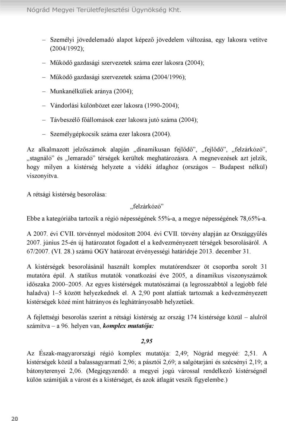 Munkanélküliek aránya (2004); Vándorlási különbözet ezer lakosra (1990-2004); Távbeszélő főállomások ezer lakosra jutó száma (2004); Személygépkocsik száma ezer lakosra (2004).