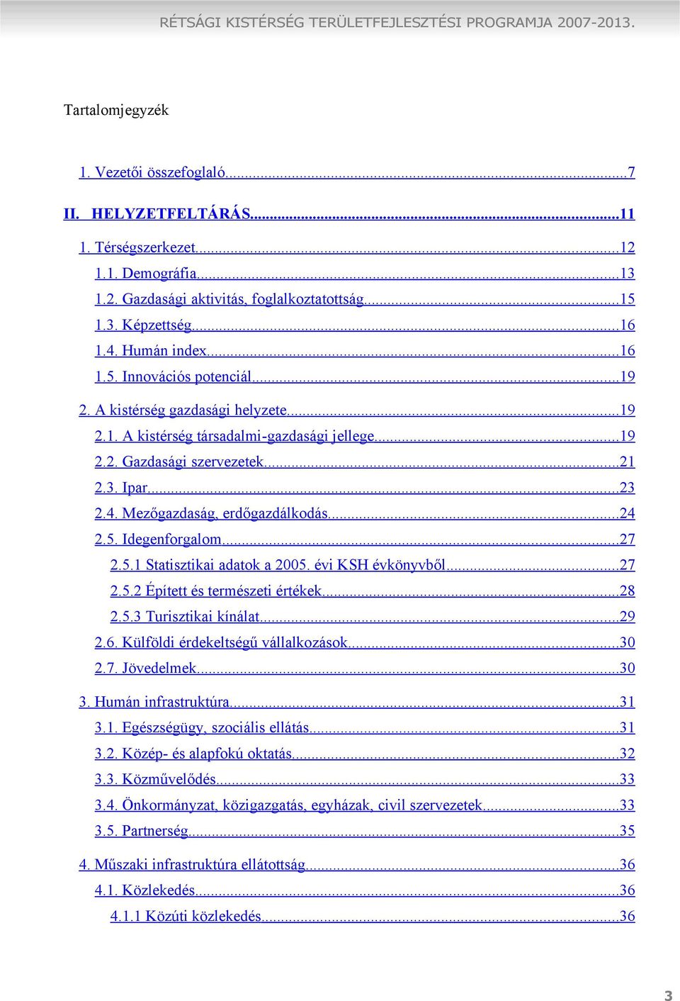 .. 21 2.3. Ipar... 23 2.4. Mezőgazdaság, erdőgazdálkodás... 24 2.5. Idegenforgalom... 27 2.5.1 Statisztikai adatok a 2005. évi KSH évkönyvből... 27 2.5.2 Épített és természeti értékek... 28 2.5.3 Turisztikai kínálat.