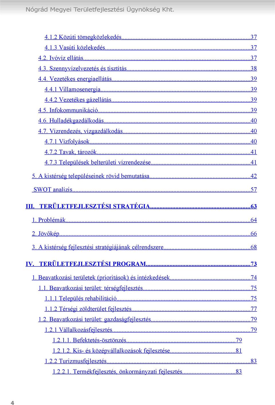 .. 41 4.7.3 Települések belterületi vízrendezése... 41 5. A kistérség településeinek rövid bemutatása... 42 SWOT analízis... 57 III. TERÜLETFEJLESZTÉSI STRATÉGIA... 63 1. Problémák... 64 2. Jövőkép.