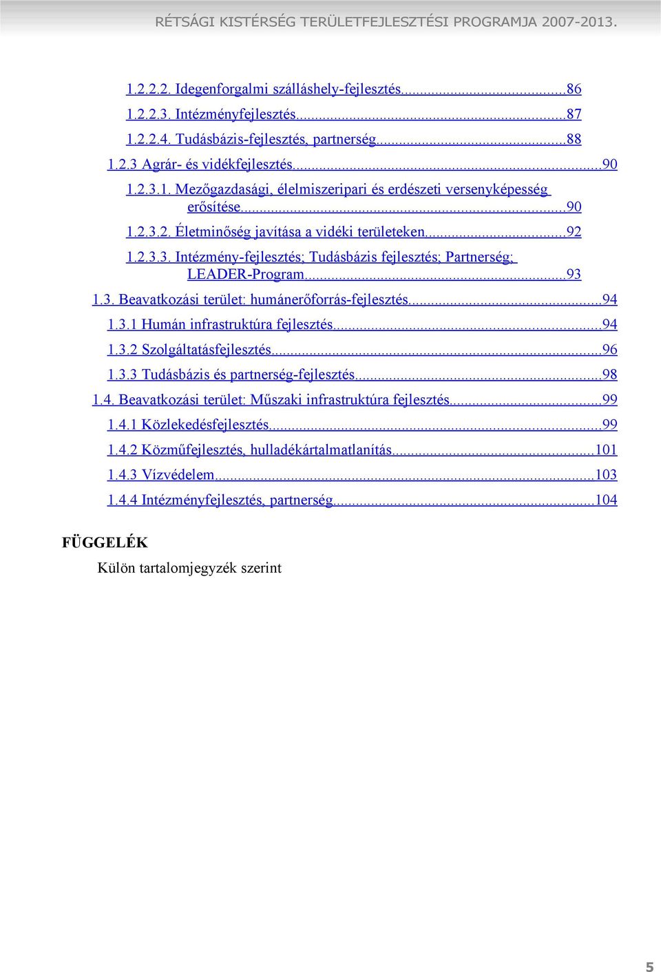 .. 93 1.3. Beavatkozási terület: humánerőforrás-fejlesztés... 94 1.3.1 Humán infrastruktúra fejlesztés... 94 1.3.2 Szolgáltatásfejlesztés... 96 1.3.3 Tudásbázis és partnerség-fejlesztés... 98 1.4. Beavatkozási terület: Műszaki infrastruktúra fejlesztés.