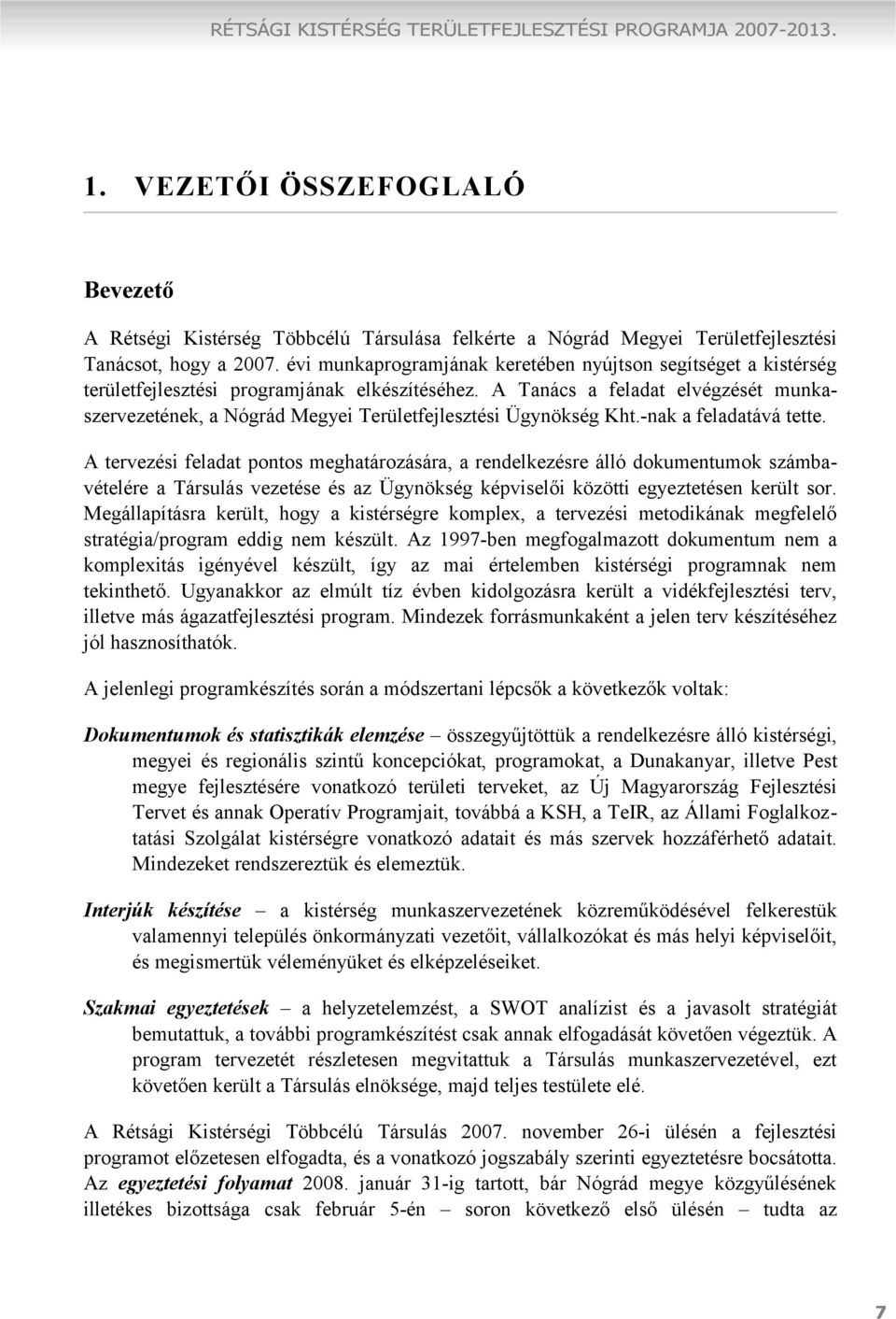 A Tanács a feladat elvégzését munkaszervezetének, a Nógrád Megyei Területfejlesztési Ügynökség Kht.-nak a feladatává tette.