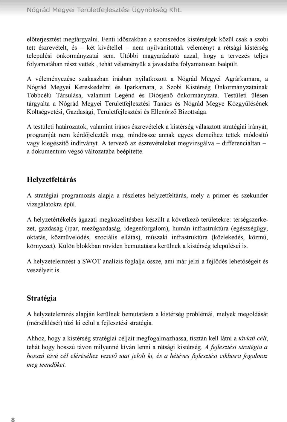 Utóbbi magyarázható azzal, hogy a tervezés teljes folyamatában részt vettek, tehát véleményük a javaslatba folyamatosan beépült.