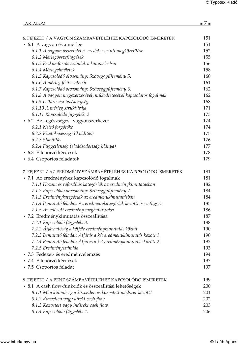 1.9 Leltározási tevékenység 168 6.1.10 A mérleg struktúrája 171 6.1.11 Kapcsolódó függelék: 2. 173 6.2 Az egészséges vagyonszerkezet 174 6.2.1 Nettó forgótőke 174 6.2.2 Fizetőképesség (likviditás) 175 6.