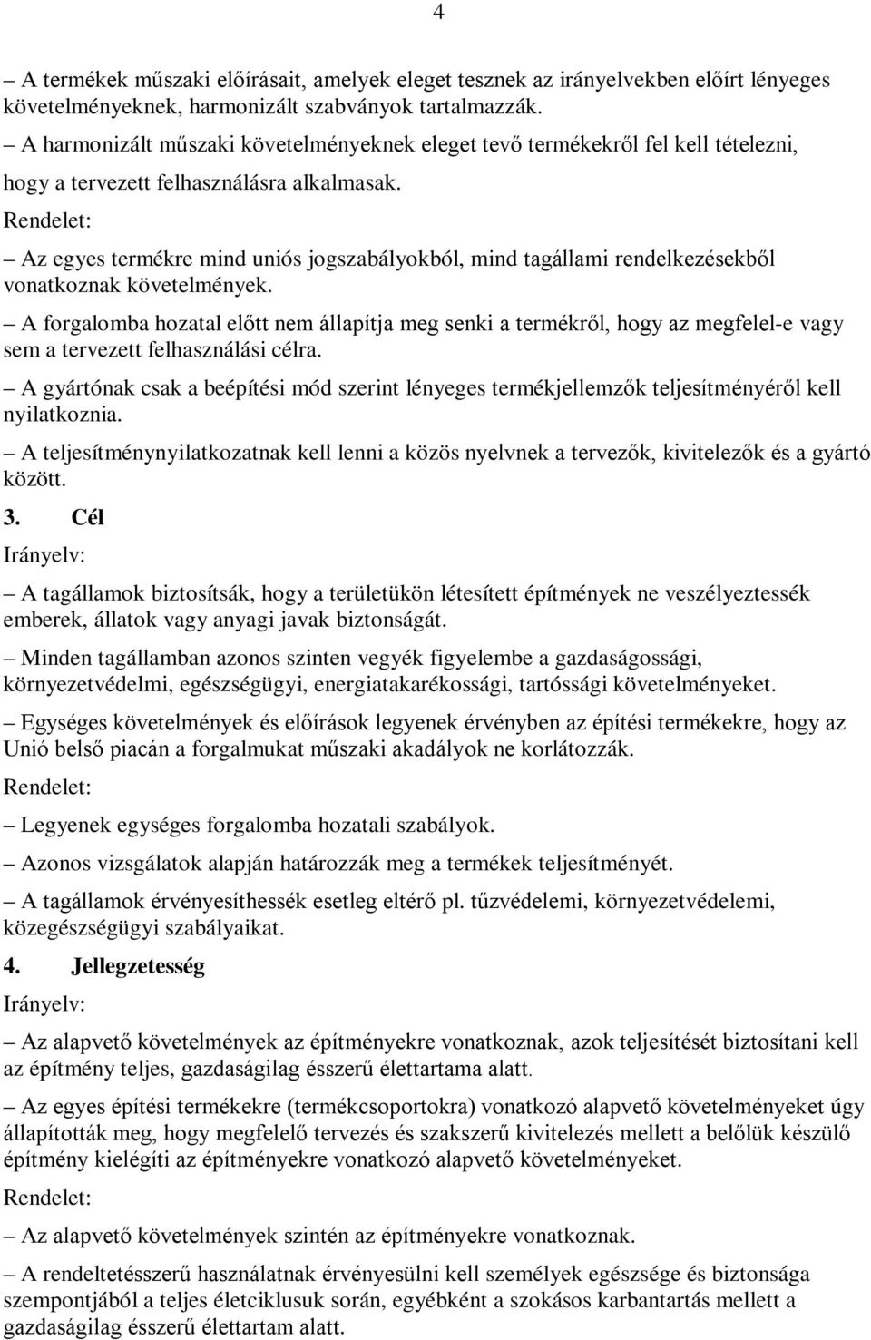 Az egyes termékre mind uniós jogszabályokból, mind tagállami rendelkezésekből vonatkoznak követelmények.