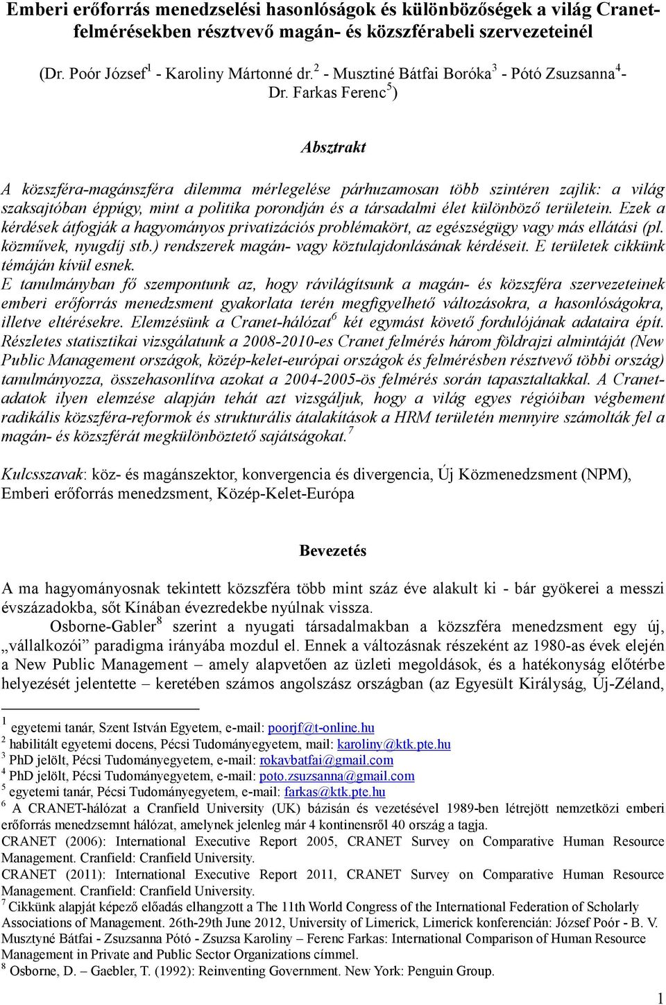 Farkas Ferenc 5 ) Absztrakt A közszféra-magánszféra dilemma mérlegelése párhuzamosan több szintéren zajlik: a világ szaksajtóban éppúgy, mint a politika porondján és a társadalmi élet különböző