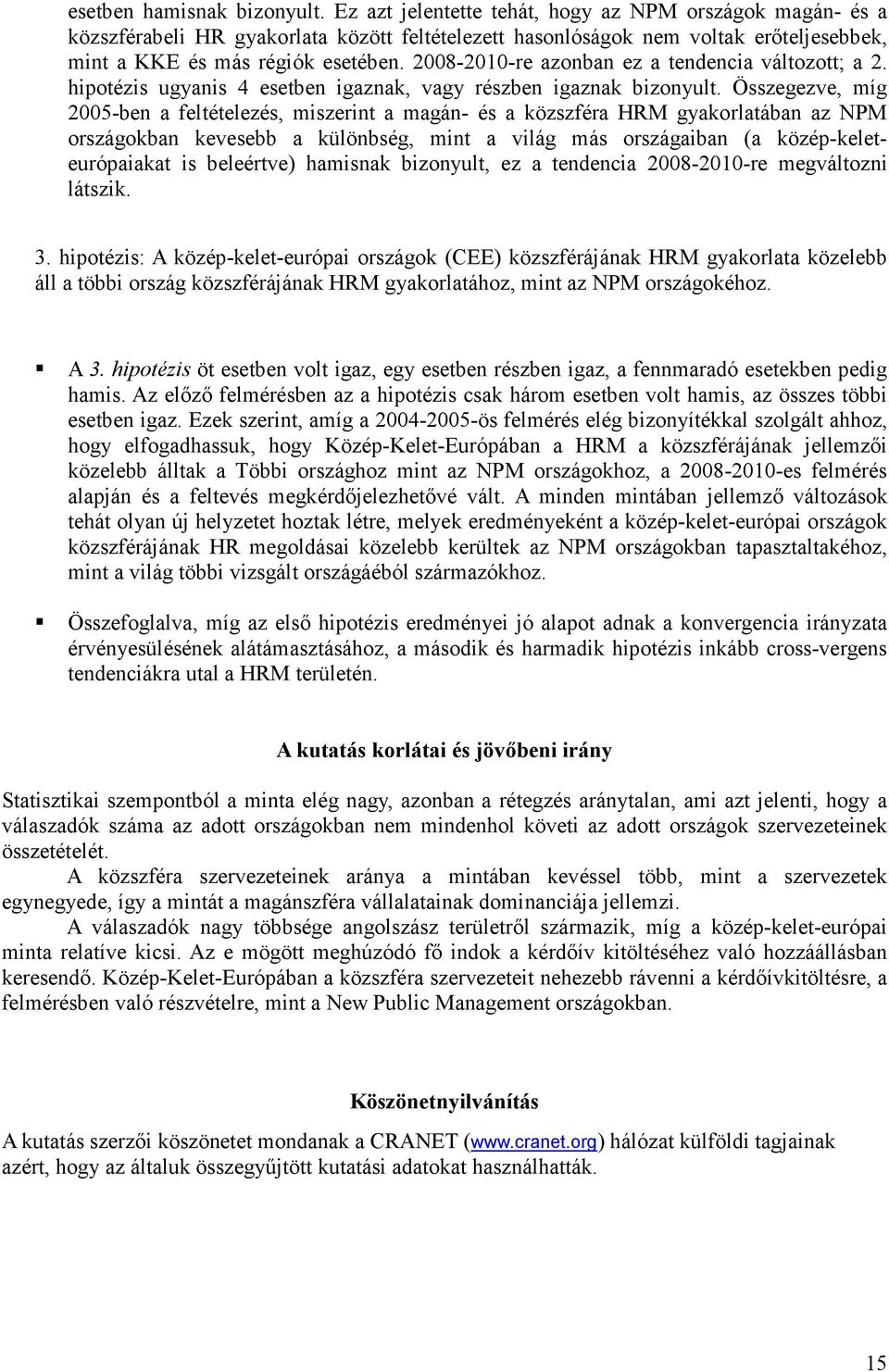 Összegezve, míg 2005-ben a feltételezés, miszerint a magán- és a közszféra HRM gyakorlatában az ban kevesebb a különbség, mint a világ más aiban (a közép-keleteurópaiakat is beleértve) hamisnak