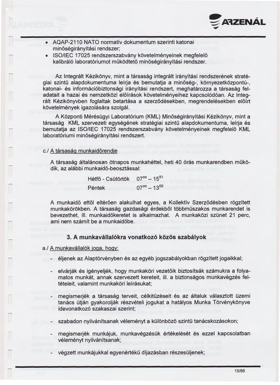 Az Integrált Kézikönyv, mint a társaság integrált irányítási rendszerének stratégiai szintű alapdokumentuma leírja és bemutatja a minőség-, környezetközpontú-, katonai- és információbiztonsági