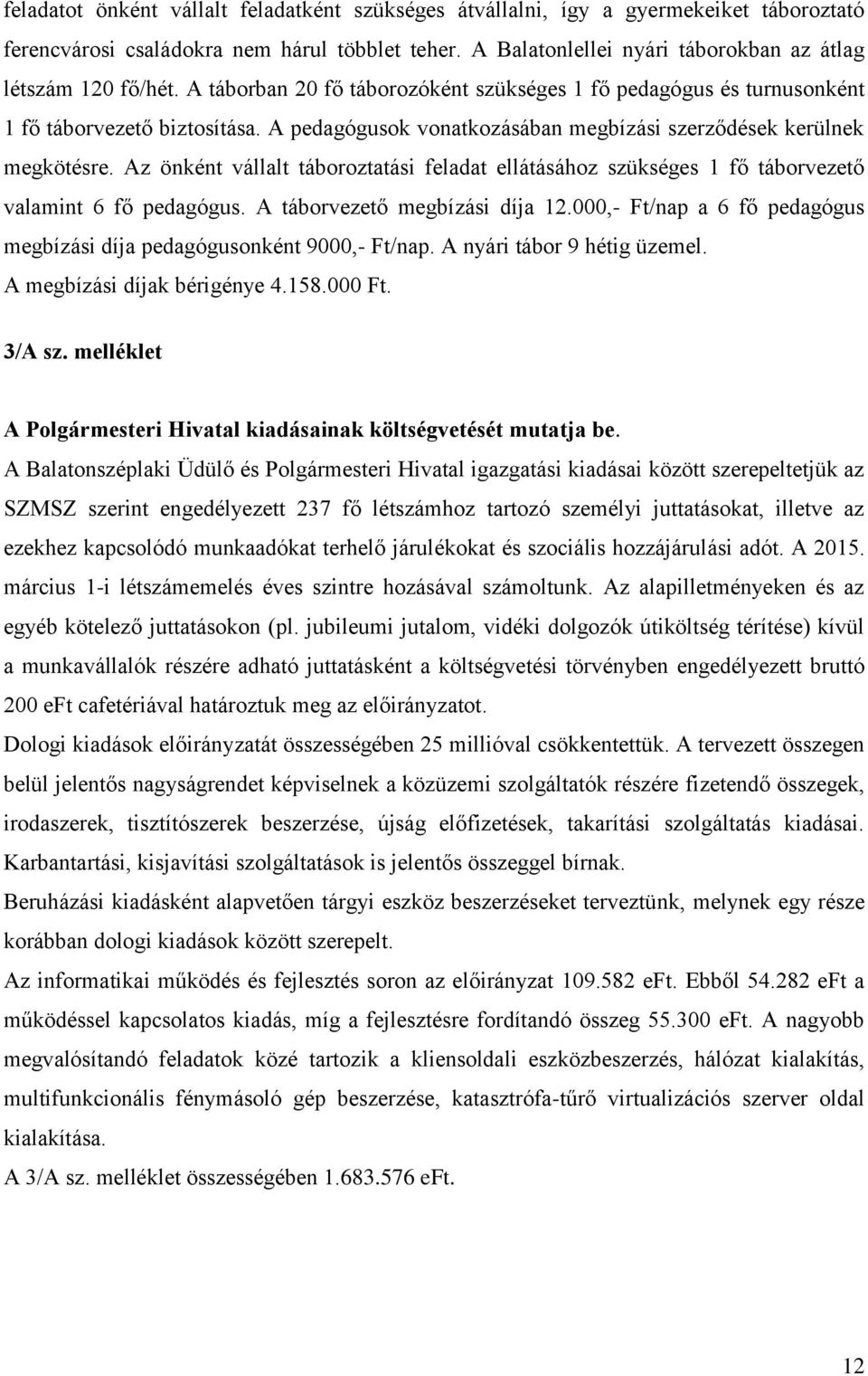 Az önként vállalt táboroztatási feladat ellátásához szükséges 1 fő táborvezető valamint 6 fő pedagógus. A táborvezető megbízási díja 12.