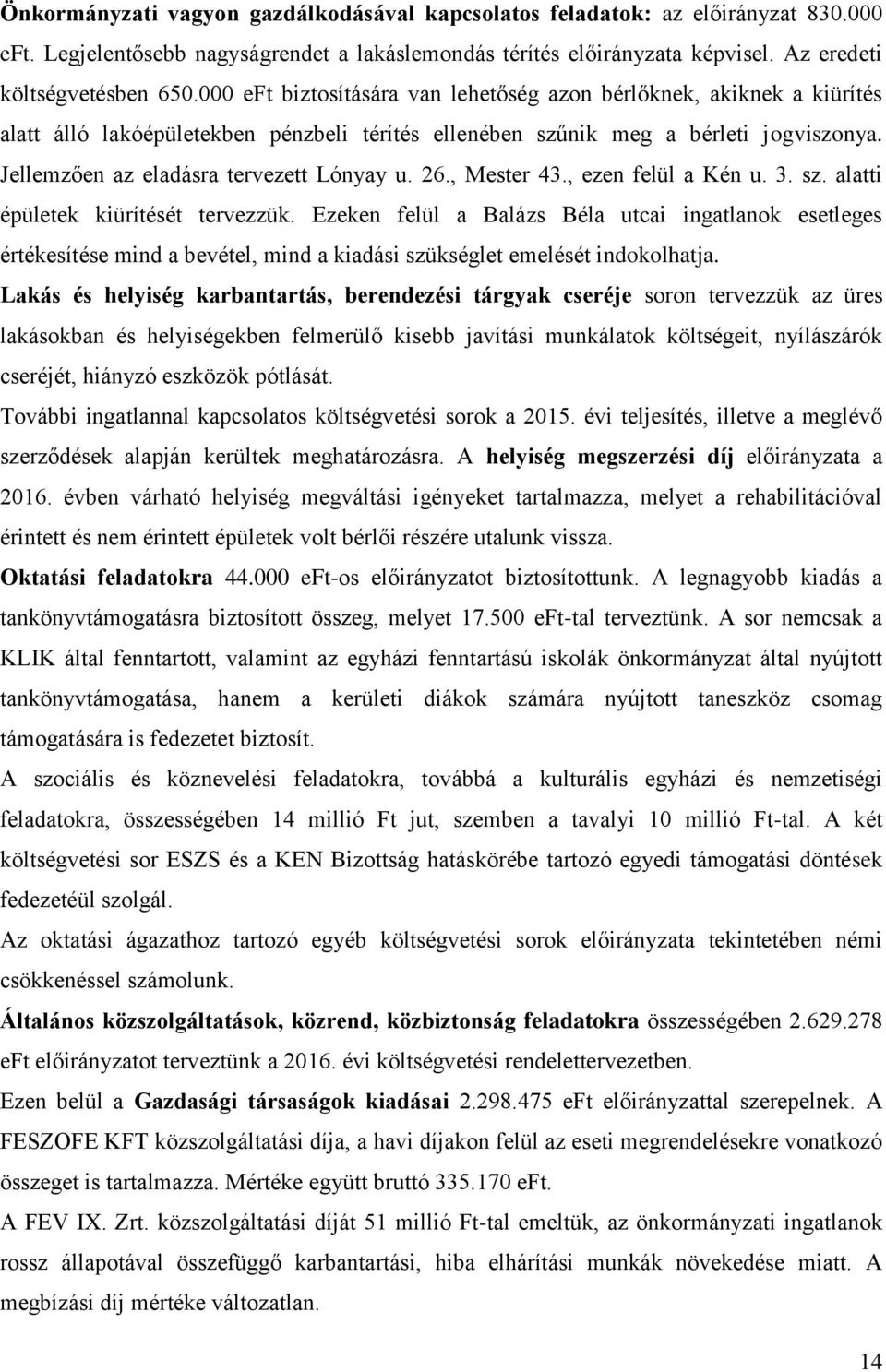 Jellemzően az eladásra tervezett Lónyay u. 26., Mester 43., ezen felül a Kén u. 3. sz. alatti épületek kiürítését tervezzük.