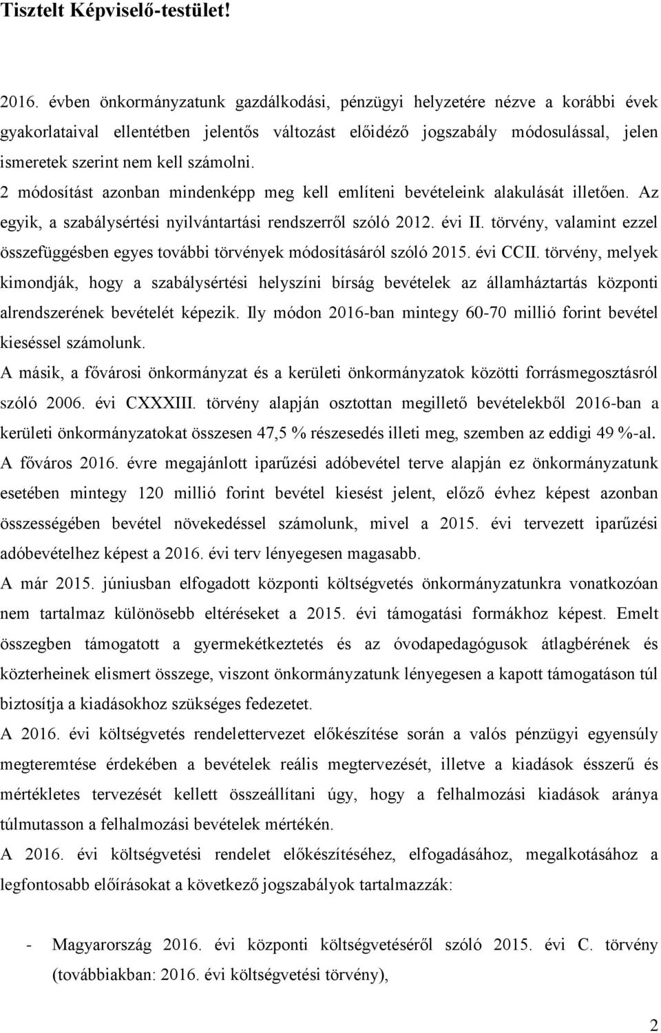 2 módosítást azonban mindenképp meg kell említeni bevételeink alakulását illetően. Az egyik, a szabálysértési nyilvántartási rendszerről szóló 2012. évi II.