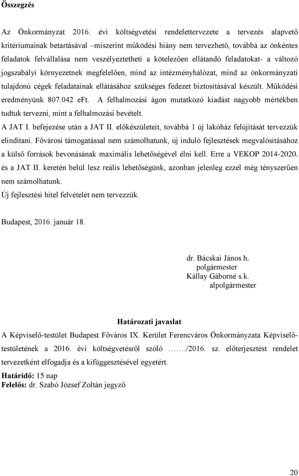 kötelezően ellátandó feladatokat- a változó jogszabályi környezetnek megfelelően, mind az intézményhálózat, mind az önkormányzati tulajdonú cégek feladatainak ellátásához szükséges fedezet