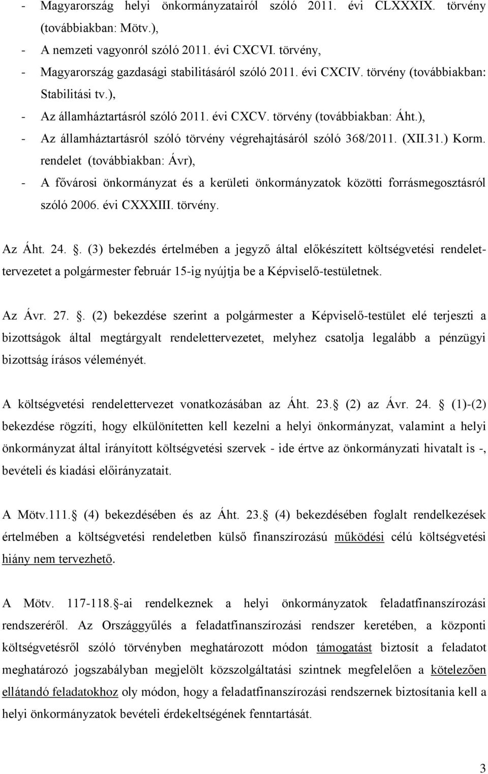 (XII.31.) Korm. rendelet (továbbiakban: Ávr), - A fővárosi önkormányzat és a kerületi önkormányzatok közötti forrásmegosztásról szóló 2006. évi CXXXIII. törvény. Az Áht. 24.